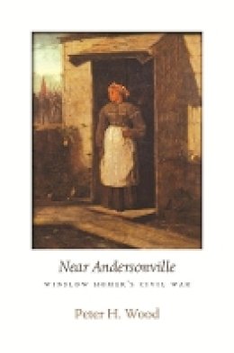 Peter H. Wood - Near Andersonville: Winslow Homer’s Civil War - 9780674053205 - V9780674053205