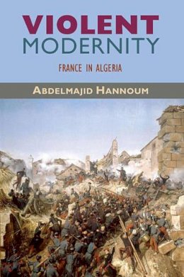 Abdelmajid Hannoum - Violent Modernity: France in Algeria - 9780674053281 - V9780674053281