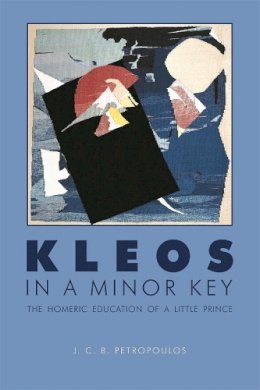J. C. B. Petropoulos - Kleos in a Minor Key: The Homeric Education of a Little Prince - 9780674055926 - V9780674055926