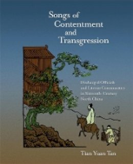 Tian Yuan Tan - Songs of Contentment and Transgression: Discharged Officials and Literati Communities in Sixteenth-Century North China - 9780674056046 - V9780674056046