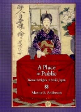 Marnie S. Anderson - A Place in Public: Women’s Rights in Meiji Japan - 9780674056053 - V9780674056053