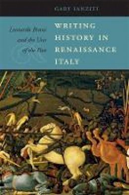 Gary Ianziti - Writing History in Renaissance Italy: Leonardo Bruni and the Uses of the Past - 9780674061521 - V9780674061521