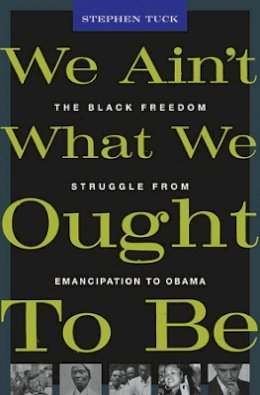 Stephen Tuck - We Ain’t What We Ought To Be: The Black Freedom Struggle from Emancipation to Obama - 9780674062290 - V9780674062290