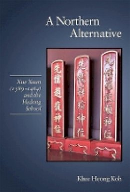 Khee Heong Koh - A Northern Alternative: Xue Xuan (1389–1464) and the Hedong School - 9780674062443 - V9780674062443