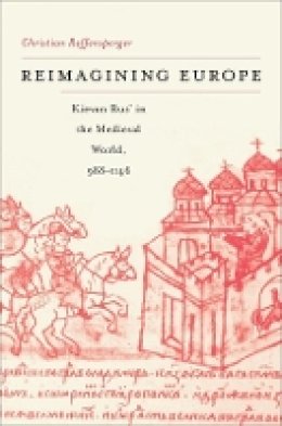 Christian Raffensperger - Reimagining Europe: Kievan Rus’ in the Medieval World, 988–1146 - 9780674063846 - V9780674063846