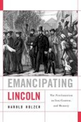 Harold Holzer - Emancipating Lincoln: The Proclamation in Text, Context, and Memory - 9780674064409 - V9780674064409