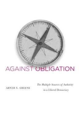 Abner S. Greene - Against Obligation: The Multiple Sources of Authority in a Liberal Democracy - 9780674064416 - V9780674064416