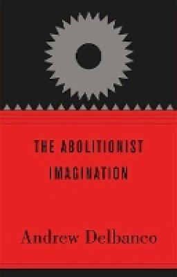 Andrew Delbanco - The Abolitionist Imagination - 9780674064447 - V9780674064447