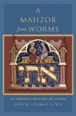 Katrin Kogman-Appel - A Mahzor from Worms: Art and Religion in a Medieval Jewish Community - 9780674064546 - V9780674064546