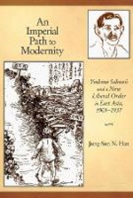 Jung-Sun N. Han - An Imperial Path to Modernity: Yoshino Sakuzo and a New Liberal Order in East Asia, 1905–1937 - 9780674065710 - V9780674065710