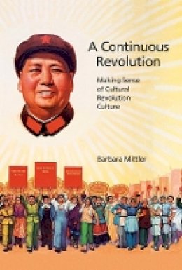 Barbara Mittler - A Continuous Revolution: Making Sense of Cultural Revolution Culture - 9780674065819 - V9780674065819