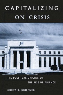 Greta R. Krippner - Capitalizing on Crisis: The Political Origins of the Rise of Finance - 9780674066199 - V9780674066199