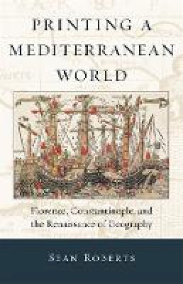 Sean Roberts - Printing a Mediterranean World: Florence, Constantinople, and the Renaissance of Geography - 9780674066489 - V9780674066489