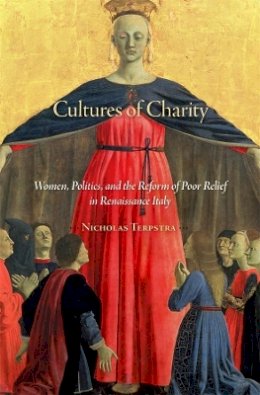 Nicholas Terpstra - Cultures of Charity: Women, Politics, and the Reform of Poor Relief in Renaissance Italy - 9780674067097 - V9780674067097