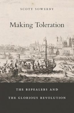 Sowerby - Making Toleration: The Repealers and the Glorious Revolution - 9780674073098 - 9780674073098