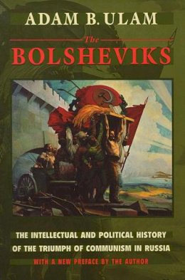 Adam B. Ulam - The Bolsheviks: The Intellectual and Political History of the Triumph of Communism in Russia, With a New Preface by the Author - 9780674078307 - V9780674078307