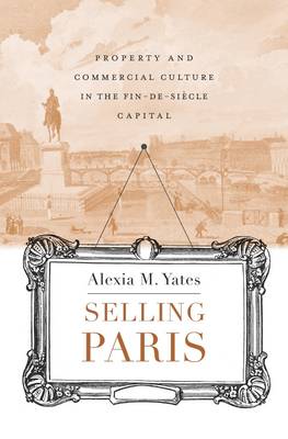 Alexia M. Yates - Selling Paris: Property and Commercial Culture in the Fin-de-siecle Capital - 9780674088214 - V9780674088214