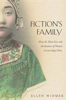 Ellen Widmer - Fiction´s Family: Zhan Xi, Zhan Kai, and the Business of Women in Late-Qing China - 9780674088375 - V9780674088375
