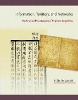 Hilde De Weerdt - Information, Territory, and Networks: The Crisis and Maintenance of Empire in Song China - 9780674088429 - V9780674088429