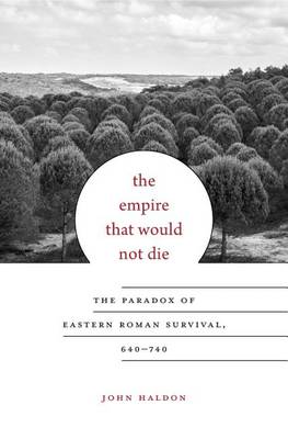 Professor John Haldon - The Empire That Would Not Die: The Paradox of Eastern Roman Survival, 640-740 - 9780674088771 - V9780674088771
