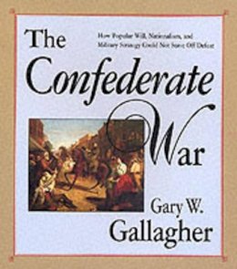 Gary W. Gallagher - The Confederate War - 9780674160569 - V9780674160569