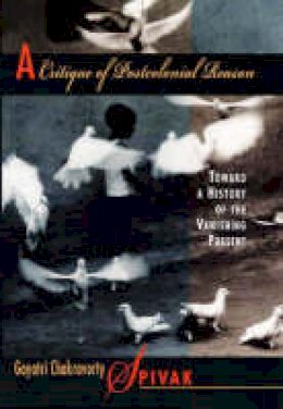 Gayatri Chakravorty Spivak - A Critique of Postcolonial Reason: Toward a History of the Vanishing Present - 9780674177642 - V9780674177642