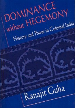 Ranajit Guha - Dominance without Hegemony: History and Power in Colonial India - 9780674214835 - V9780674214835