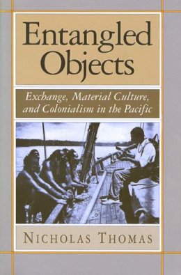 Nicholas Thomas - Entangled Objects: Exchange, Material Culture, and Colonialism in the Pacific - 9780674257313 - V9780674257313