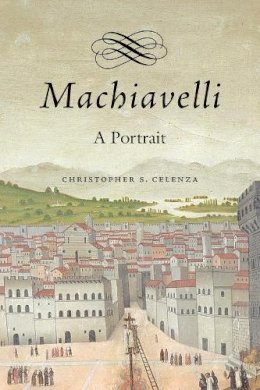 Christopher S. Celenza - Machiavelli: A Portrait - 9780674416123 - V9780674416123