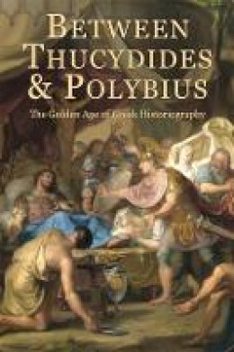 Giovann Parmeggiani - Between Thucydides and Polybius: The Golden Age of Greek Historiography (Hellenic Studies Series) - 9780674428348 - V9780674428348