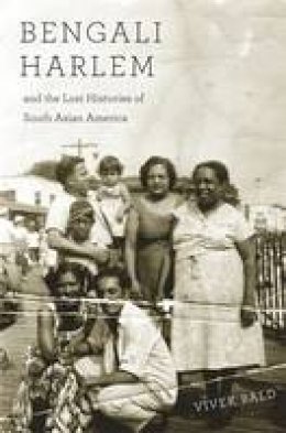 Vivek Bald - Bengali Harlem and the Lost Histories of South Asian America - 9780674503854 - V9780674503854
