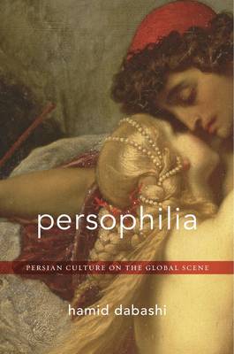 Hamid Dabashi - Persophilia: Persian Culture on the Global Scene - 9780674504691 - V9780674504691