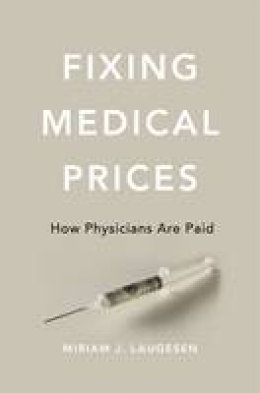 Miriam J Laugesen - Fixing Medical Prices: How Physicians Are Paid - 9780674545168 - V9780674545168