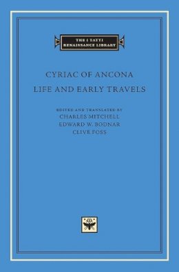 Cyriac Of Ancona - Life and Early Travels (The I Tatti Renaissance Library) - 9780674599208 - V9780674599208