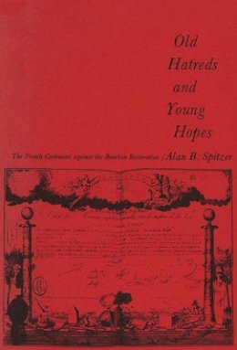 Alan B. Spitzer - Old Hatreds & Young Hopes - The French Carbonari Against Bourbon Restoration - 9780674632202 - V9780674632202