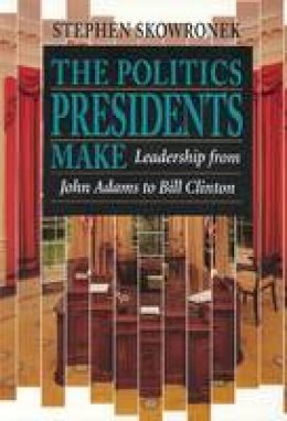 Stephen Skowronek - The Politics Presidents Make - 9780674689374 - V9780674689374