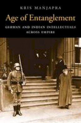 Kris Manjapra - Age of Entanglement: German and Indian Intellectuals across Empire - 9780674725140 - V9780674725140