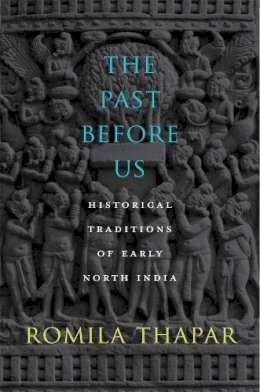 Romila Thapar - The Past Before Us: Historical Traditions of Early North India - 9780674725232 - V9780674725232