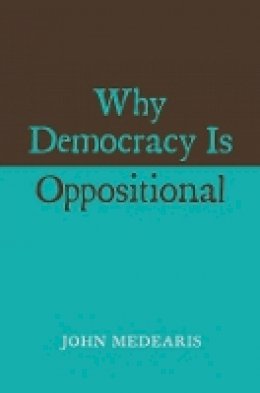 John Medearis - Why Democracy Is Oppositional - 9780674725331 - V9780674725331