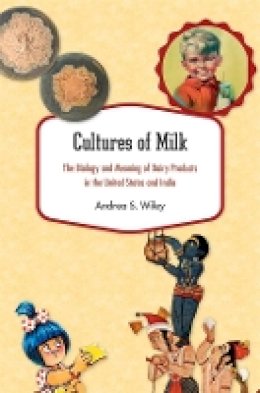 Andrea S. Wiley - Cultures of Milk: The Biology and Meaning of Dairy Products in the United States and India - 9780674729056 - V9780674729056