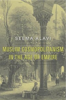 Seema Alavi - Muslim Cosmopolitanism in the Age of Empire - 9780674735330 - V9780674735330