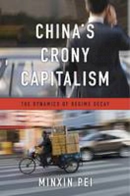 Minxin Pei - China´s Crony Capitalism: The Dynamics of Regime Decay - 9780674737297 - V9780674737297