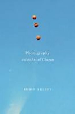 Robin Kelsey - Photography and the Art of Chance - 9780674744004 - V9780674744004