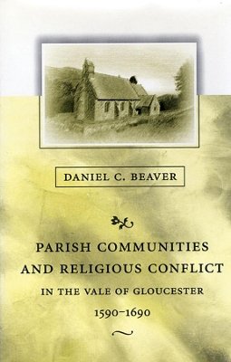 Daniel C. Beaver - Parish Communities and Religious Conflict in the Vale of Gloucester, 1590–1690 - 9780674758452 - V9780674758452