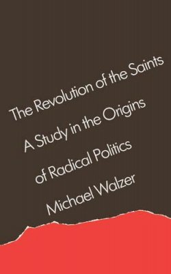 Michael Walzer - The Revolution of the Saint. A Study in the Origins of Radical Politics.  - 9780674767867 - V9780674767867