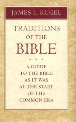 James L. Kugel - Traditions of the Bible: A Guide to the Bible As It Was at the Start of the Common Era - 9780674791510 - V9780674791510