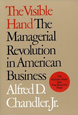 Alfred D. Chandler - The Visible Hand: The Managerial Revolution in American Business - 9780674940529 - V9780674940529