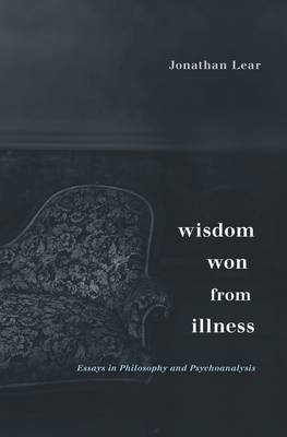 Jonathan Lear - Wisdom Won from Illness: Essays in Philosophy and Psychoanalysis - 9780674967847 - V9780674967847