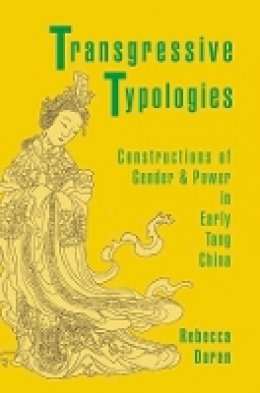 Rebecca Doran - Transgressive Typologies: Constructions of Gender and Power in Early Tang China - 9780674970588 - V9780674970588