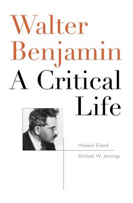 Lecturer In Literature Howard Eiland - Walter Benjamin: A Critical Life - 9780674970779 - V9780674970779